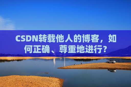 CSDN转载他人的博客，如何正确、尊重地进行？