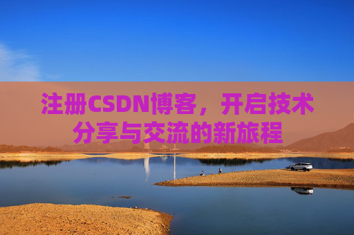注册CSDN博客，开启技术分享与交流的新旅程